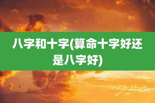 八字和十字(算命十字好还是八字好)
