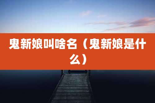 鬼新娘叫啥名(鬼新娘是什么)