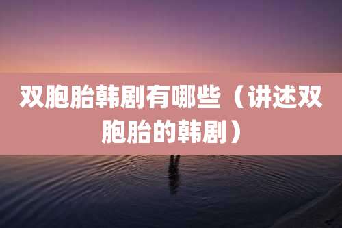 双胞胎韩剧有哪些(讲述双胞胎的韩剧)