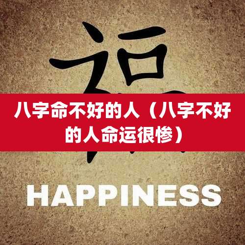 八字命不好的人(八字不好的人命运很惨)