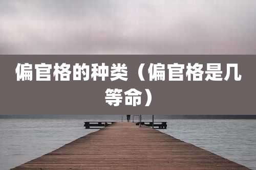 偏官格的种类(偏官格是几等命)