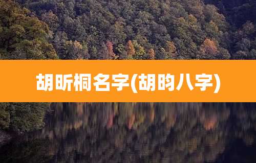 胡昕桐名字(胡昀八字)