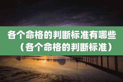 各个命格的判断标准有哪些(各个命格的判断标准)