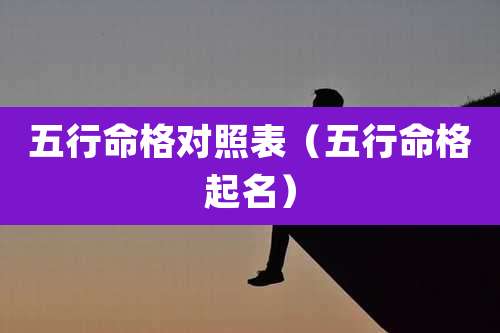 五行命格对照表(五行命格起名)
