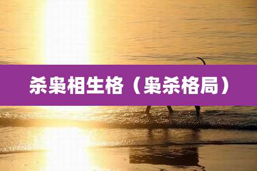 杀枭相生格（枭杀格局）