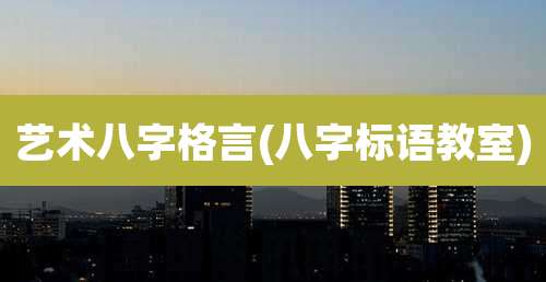 艺术八字格言(八字标语教室)