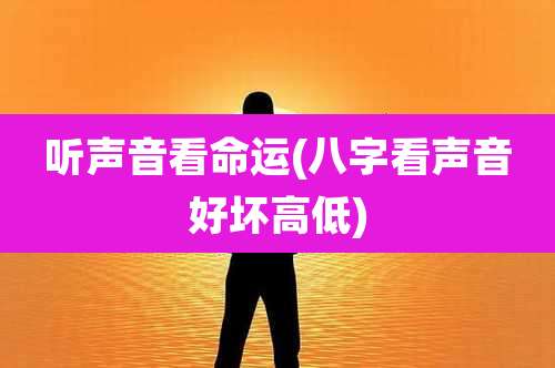 听声音看命运(八字看声音好坏高低)