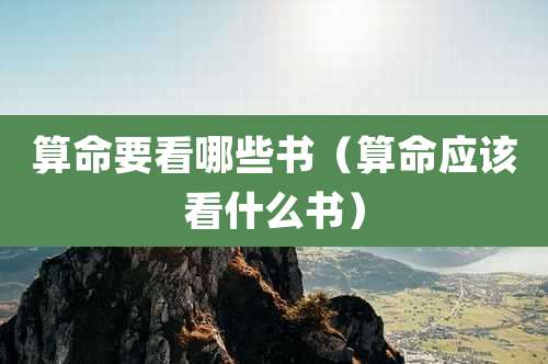 算命要看哪些书(算命应该看什么书)