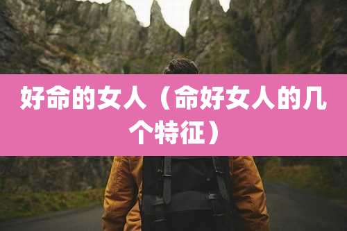 好命的女人（命好女人的几个特征）