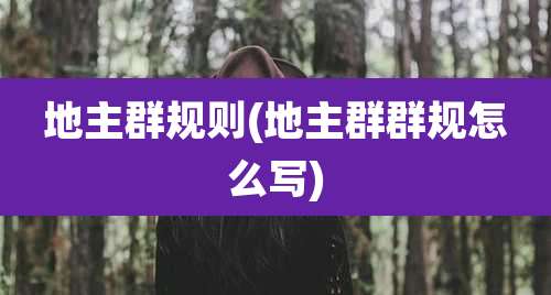地主群规则(地主群群规怎么写)
