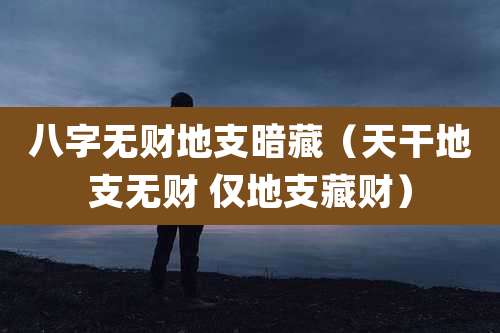 八字无财地支暗藏(天干地支无财 仅地支藏财)