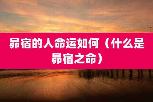 昴宿的人命运如何(什么是昴宿之命)