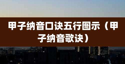甲子纳音口诀五行图示(甲子纳音歌诀)