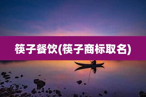 筷子餐饮(筷子商标取名)