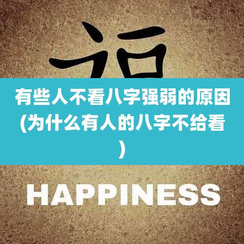 有些人不看八字强弱的原因(为什么有人的八字不给看)