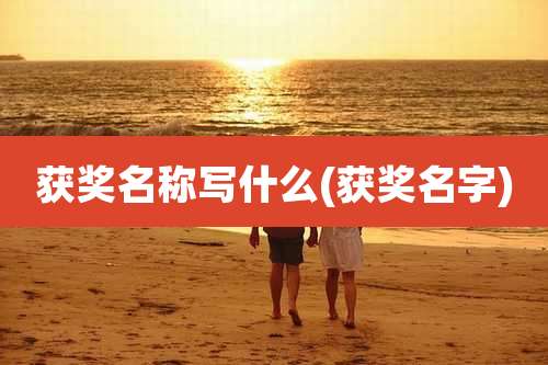 获奖名称写什么(获奖名字)
