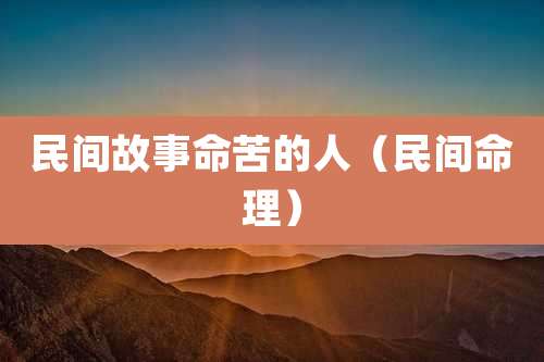 民间故事命苦的人（民间命理）