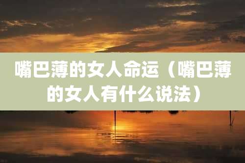 嘴巴薄的女人命运(嘴巴薄的女人有什么说法)