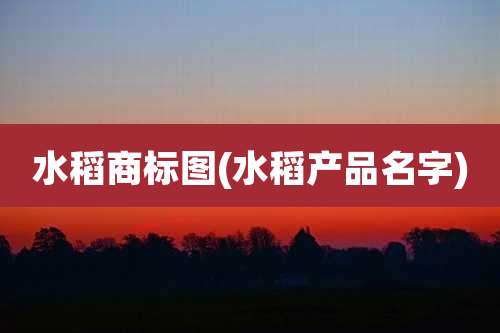 水稻商标图(水稻产品名字)