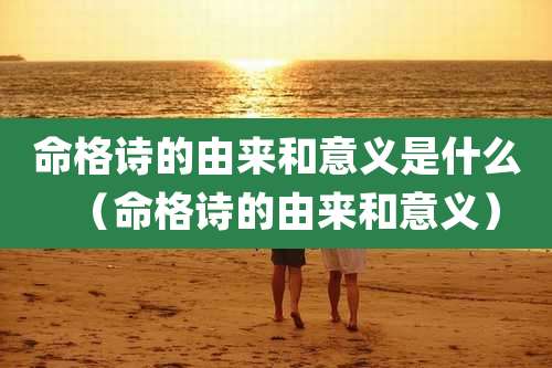 命格诗的由来和意义是什么（命格诗的由来和意义）