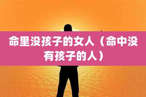 命里没孩子的女人（命中没有孩子的人）