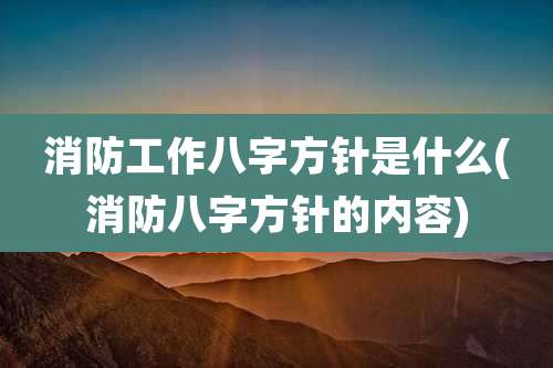 消防工作八字方针是什么(消防八字方针的内容)