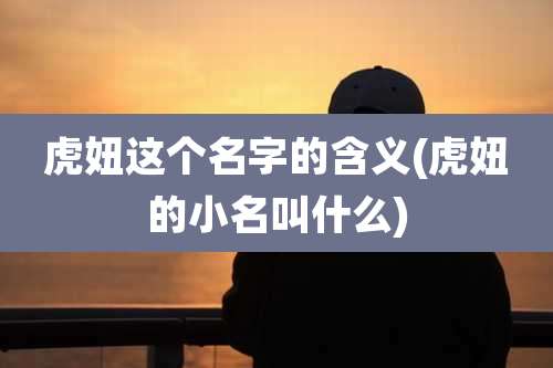 虎妞这个名字的含义(虎妞的小名叫什么)