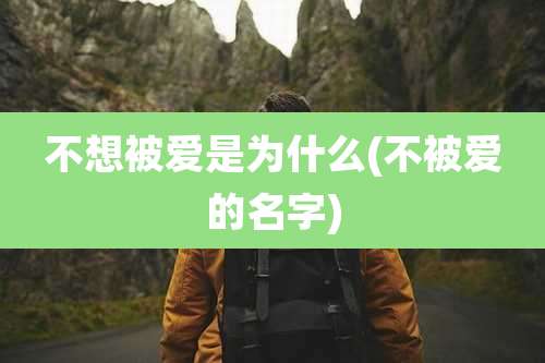 不想被爱是为什么(不被爱的名字)