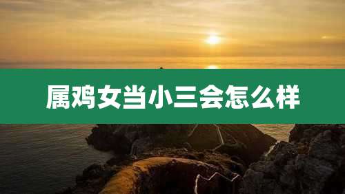 属鸡女当小三会怎么样