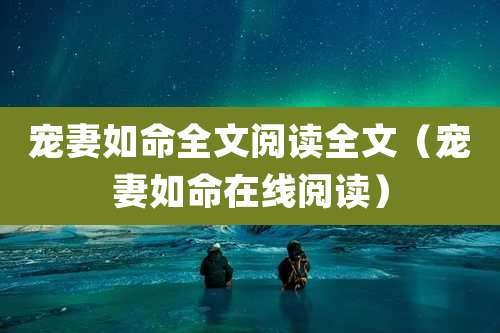 宠妻如命全文阅读全文（宠妻如命在线阅读）