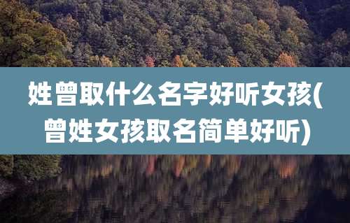 姓曾取什么名字好听女孩(曾姓女孩取名简单好听)