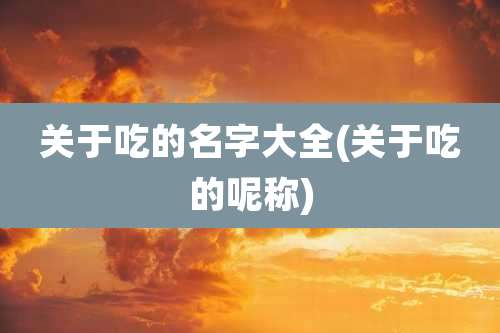 关于吃的名字大全(关于吃的呢称)