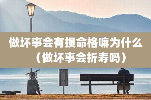 做坏事会有损命格嘛为什么(做坏事会折寿吗)