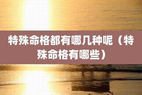 特殊命格都有哪几种呢（特殊命格有哪些）