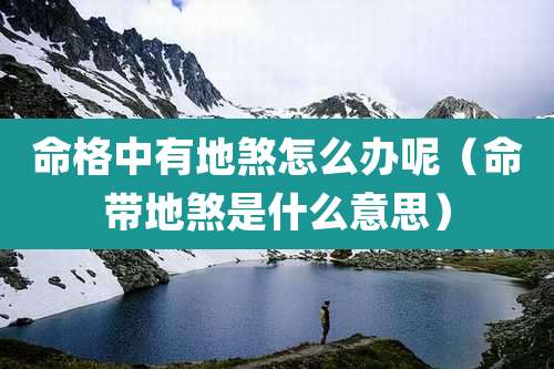 命格中有地煞怎么办呢（命带地煞是什么意思）