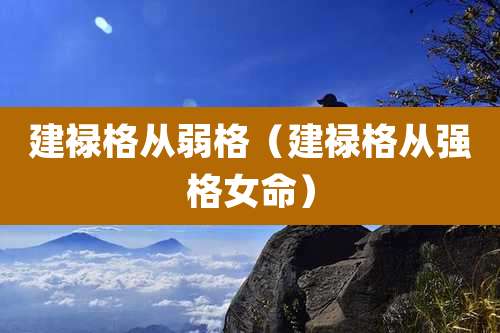 建禄格从弱格（建禄格从强格女命）