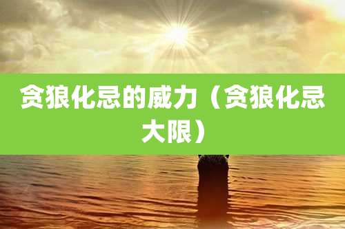 贪狼化忌的威力（贪狼化忌大限）