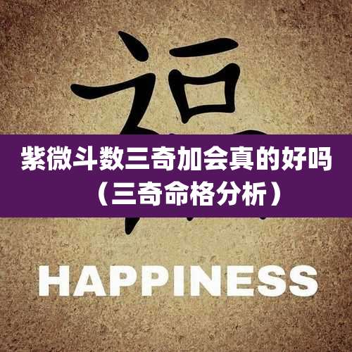 紫微斗数三奇加会真的好吗(三奇命格分析)