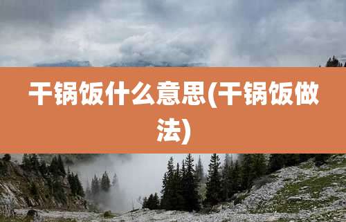 干锅饭什么意思(干锅饭做法)