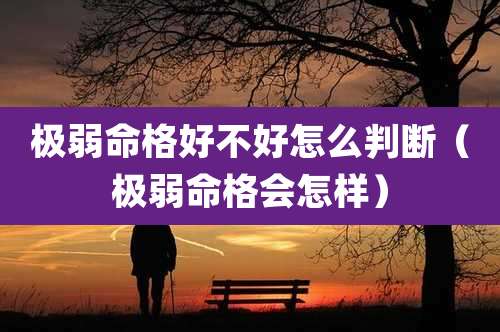 极弱命格好不好怎么判断(极弱命格会怎样)