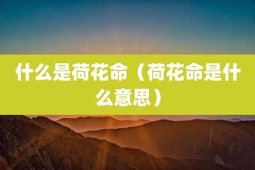 什么是荷花命(荷花命是什么意思)