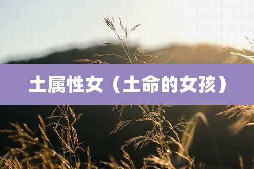 土属性女(土命的女孩)