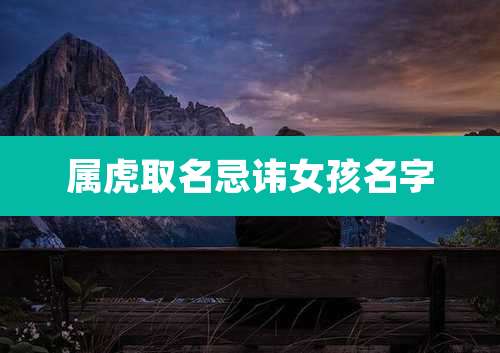 属虎取名忌讳女孩名字