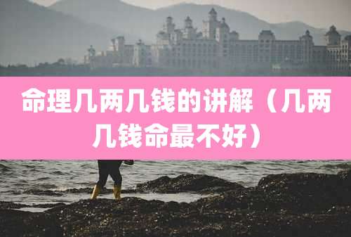 命理几两几钱的讲解(几两几钱命最不好)