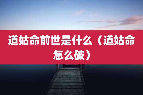 道姑命前世是什么(道姑命怎么破)