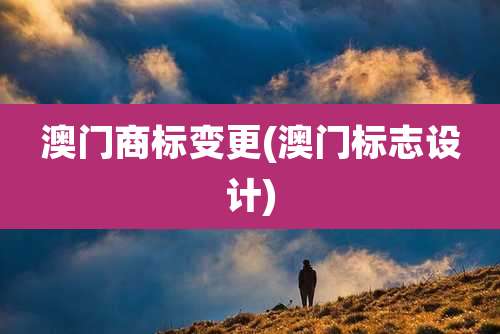 澳门商标变更(澳门标志设计)