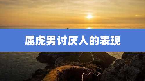 属虎男讨厌人的表现