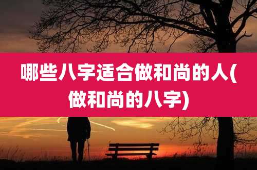 哪些八字适合做和尚的人(做和尚的八字)