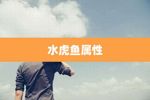 水虎鱼属性