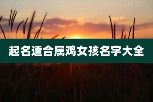 起名适合属鸡女孩名字大全